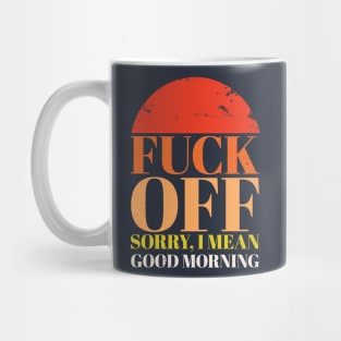 Fuck Off. Sorry, I Mean Good Morning Mug